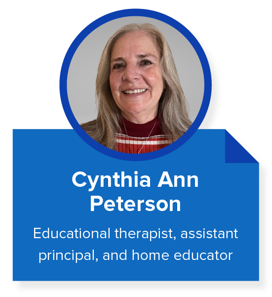 Cynthia Ann Peterson. Educational therapist, assistant principal, and home educator.